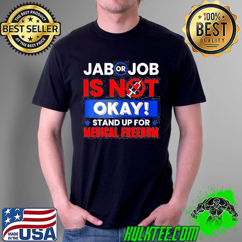 Jab Or Job Is Not Ok Standup For Medical Freedom Shirt Unisex Jab Or Job Is Not Ok Standup For Medical Freedom Shirt Unisex