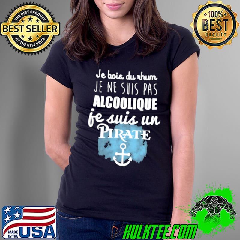 JE BOIS DU RHUM, JE NE SUIS PAS ALCOOLIQUE JE SUIS UNE PIRATE Shirt