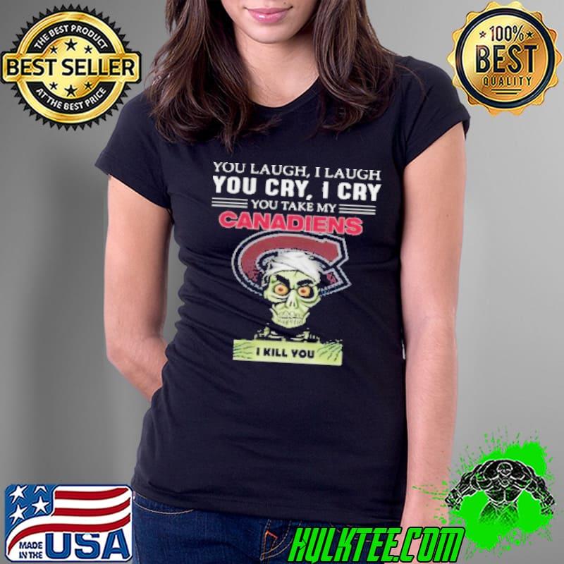 Jeff Dunham Achmed the Dead Terrorist you laugh I laugh you cry I cry you offend my Montreal Canadiens I kill you s Ladies Tee Jeff Dunham Achmed the Dead Terrorist you laugh I laugh you cry I cry you offend my Montreal Canadiens I kill you s Ladies Tee