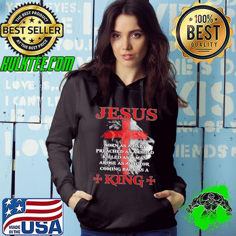 Jesus Born As A Baby Preached As A Child Killed As A Man Arose As A Victor Coming Back As A King Shirt