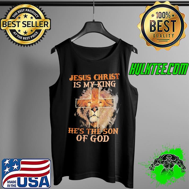 Jesus Christ Is My King He's The Son Of God Lion Shirt Tank Top Jesus Christ Is My King He's The Son Of God Lion Shirt Tank Top