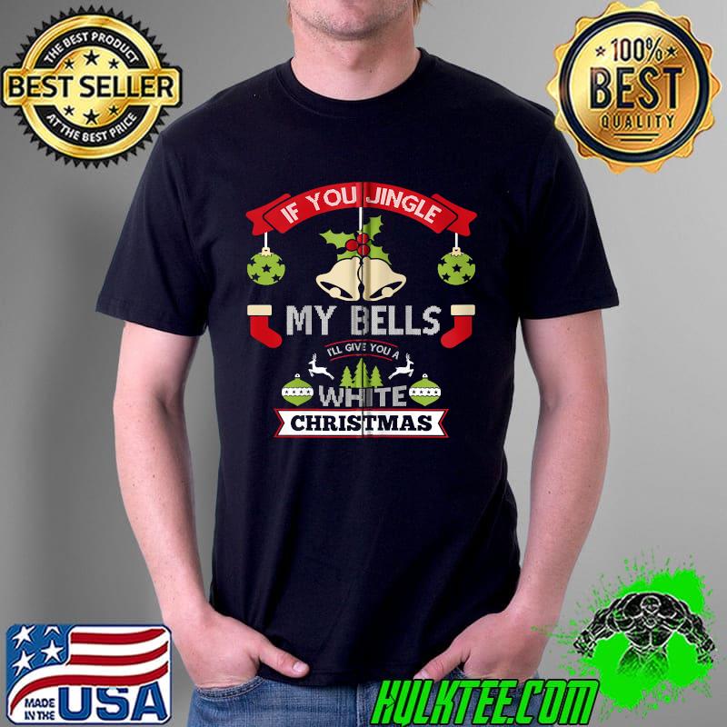 Jingle My Bells I'll Give You A White Christmas T-s Unisex Jingle My Bells I'll Give You A White Christmas T-s Unisex