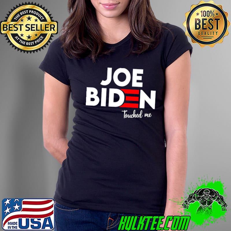 Joe Biden Touched Me T-Shirt Ladies Tee Joe Biden Touched Me T-Shirt Ladies Tee
