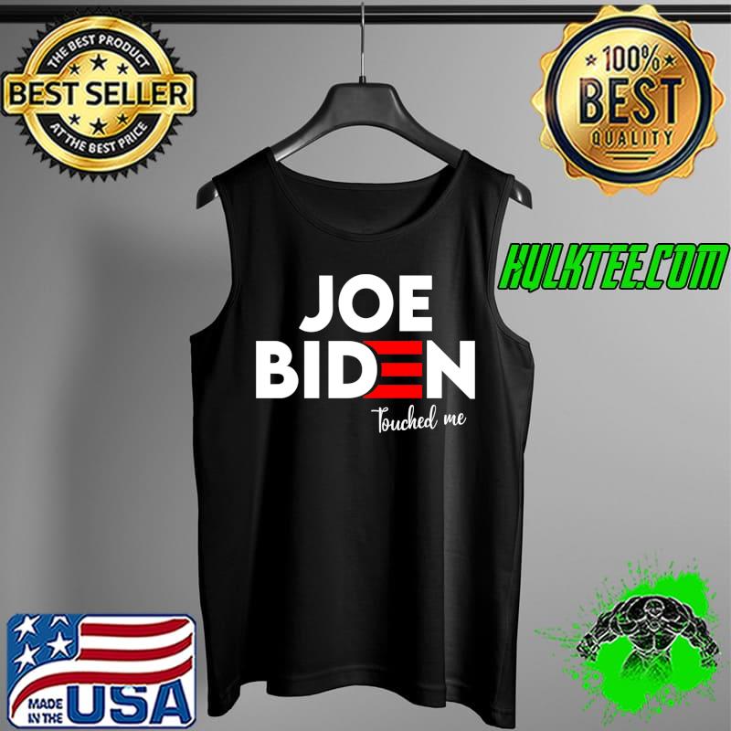 Joe Biden Touched Me T-Shirt Tank Top Joe Biden Touched Me T-Shirt Tank Top