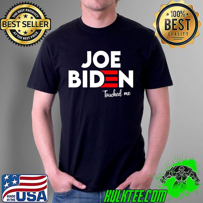 Joe Biden Touched Me T-Shirt Unisex Joe Biden Touched Me T-Shirt Unisex