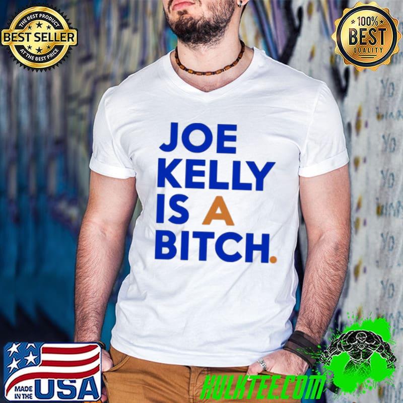 Joe kelly is A bitch shirt