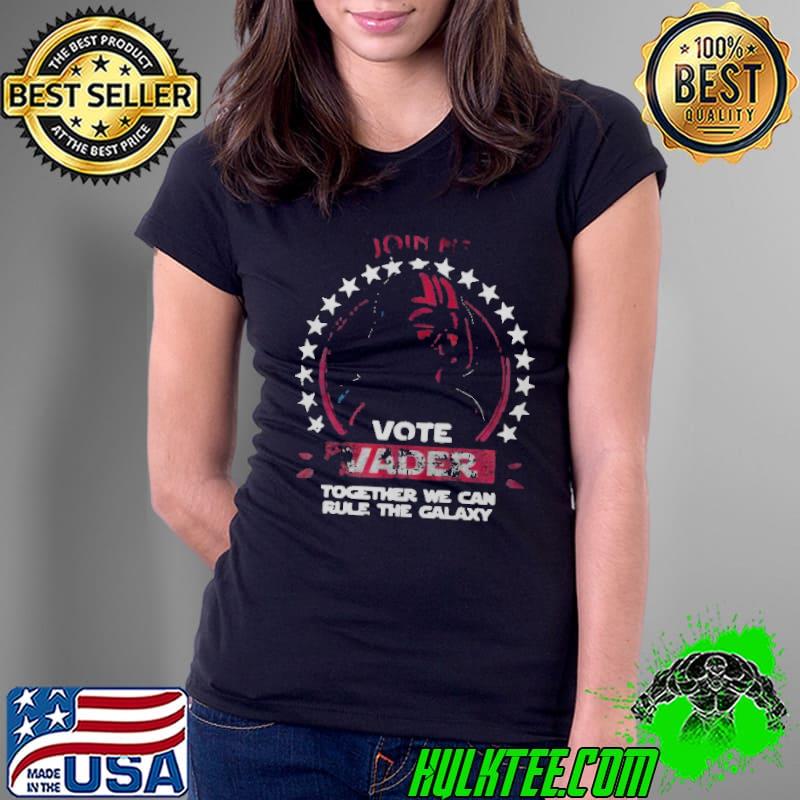 Join Me Vote Vader Together We Can Rule The Galaxy Shirt Ladies Tee Join Me Vote Vader Together We Can Rule The Galaxy Shirt Ladies Tee