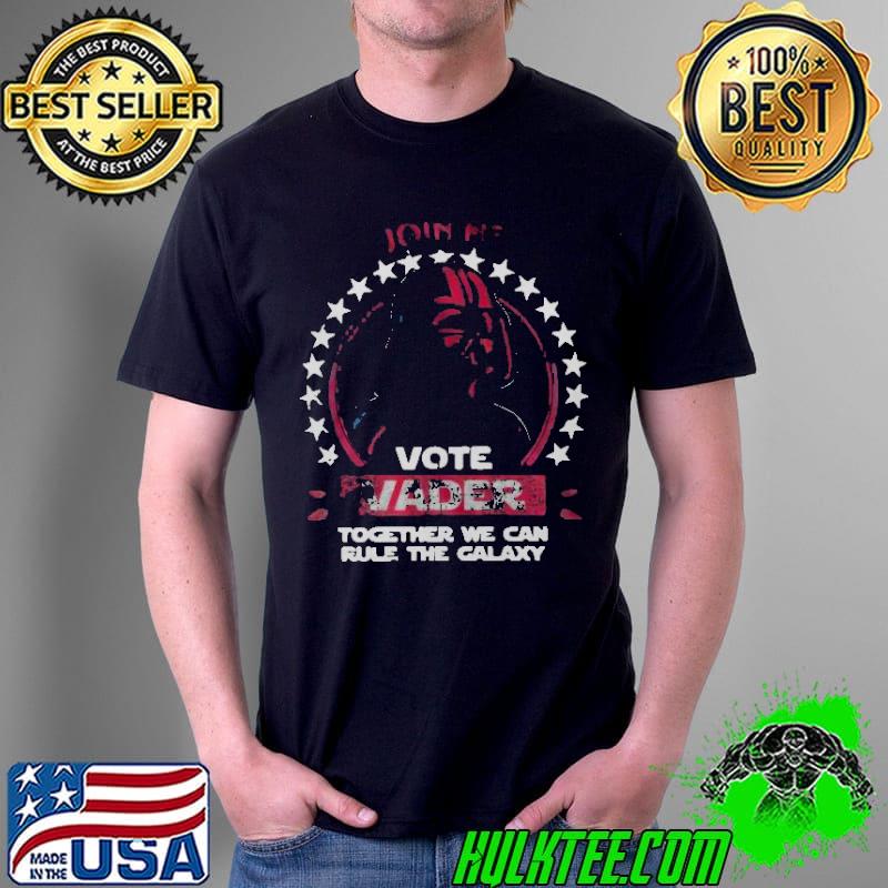 Join Me Vote Vader Together We Can Rule The Galaxy Shirt Unisex Join Me Vote Vader Together We Can Rule The Galaxy Shirt Unisex