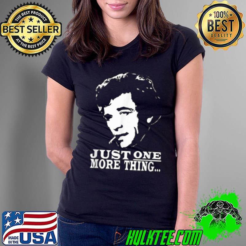 Just More more thing Columbos tee T-Shirt Ladies Tee Just More more thing Columbos tee T-Shirt Ladies Tee