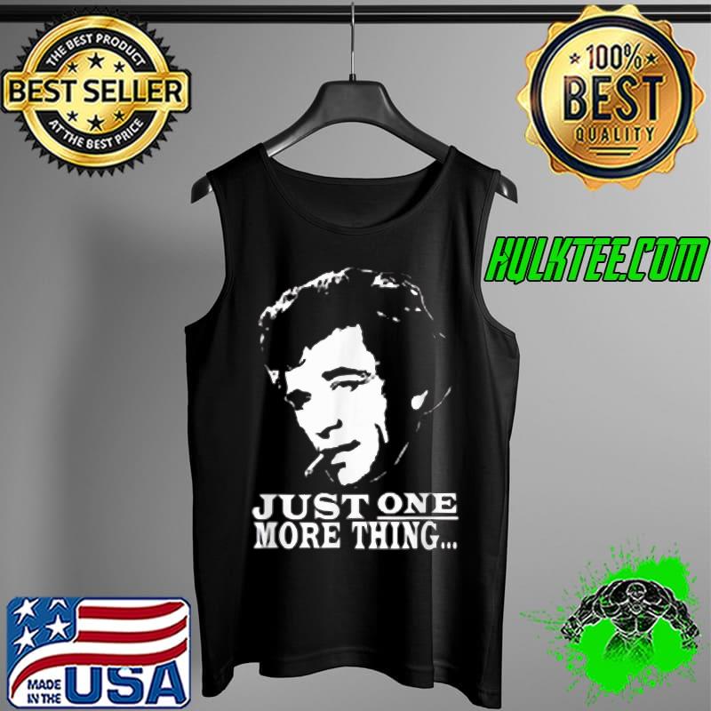 Just More more thing Columbos tee T-Shirt Tank Top Just More more thing Columbos tee T-Shirt Tank Top