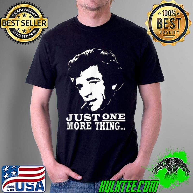 Just More more thing Columbos tee T-Shirt Unisex Just More more thing Columbos tee T-Shirt Unisex