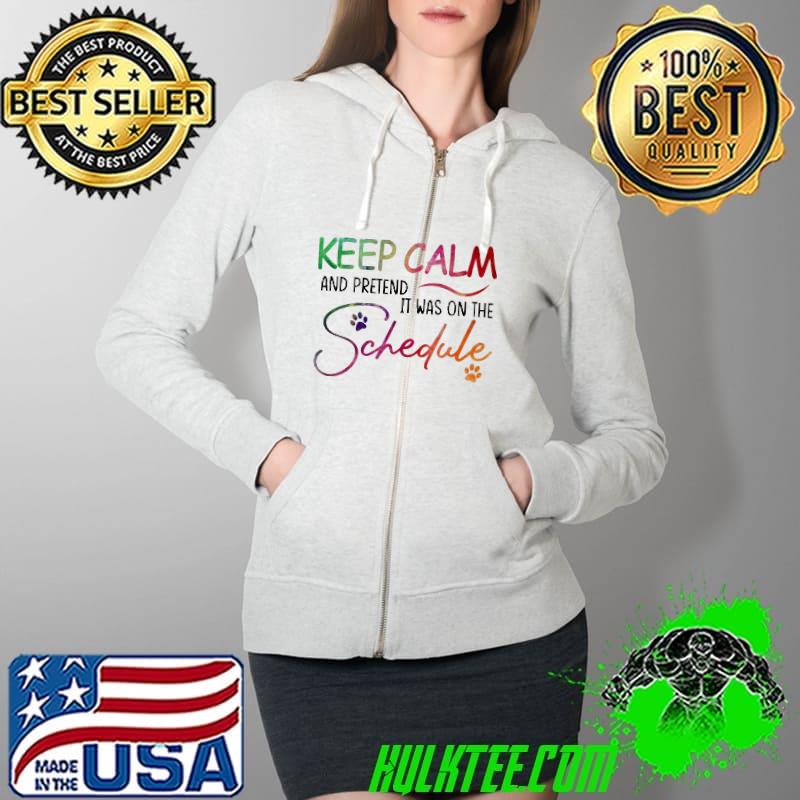 Keep Calm And Pretend It Was On The Schedule Shirt Full Zip Hooded Keep Calm And Pretend It Was On The Schedule Shirt Full Zip Hooded