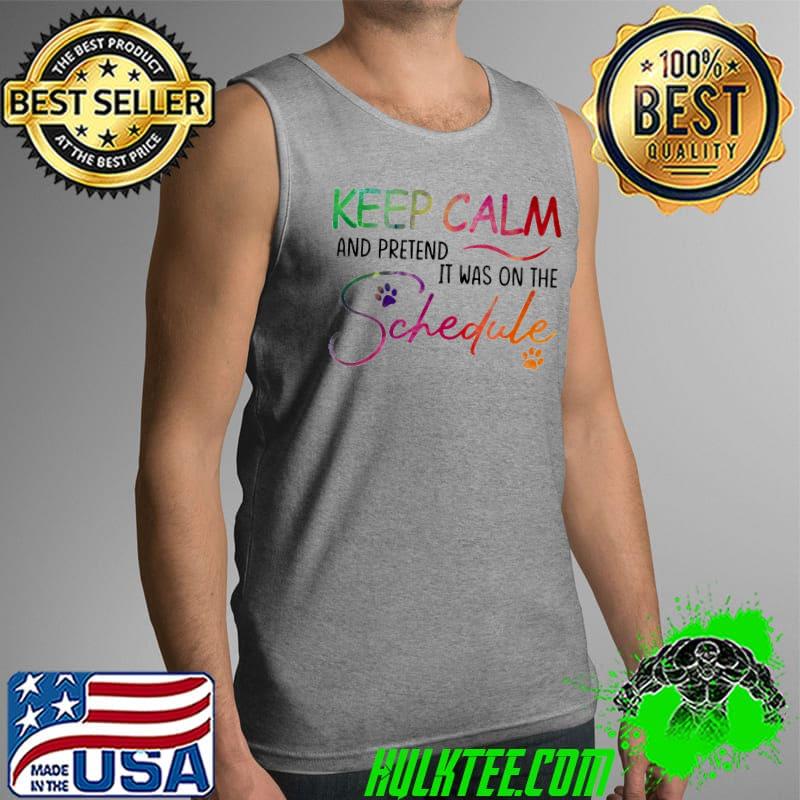 Keep Calm And Pretend It Was On The Schedule Shirt Tank Top Keep Calm And Pretend It Was On The Schedule Shirt Tank Top