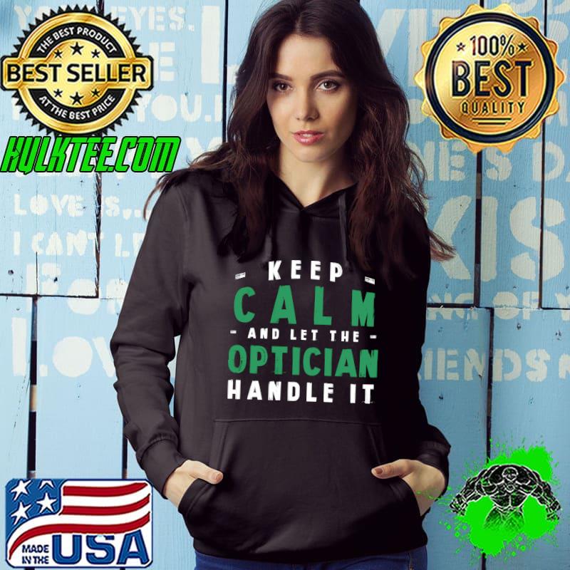 Keep Calm Let Optician Handle It Funny Optometrist Humor s Hoodie Keep Calm Let Optician Handle It Funny Optometrist Humor s Hoodie