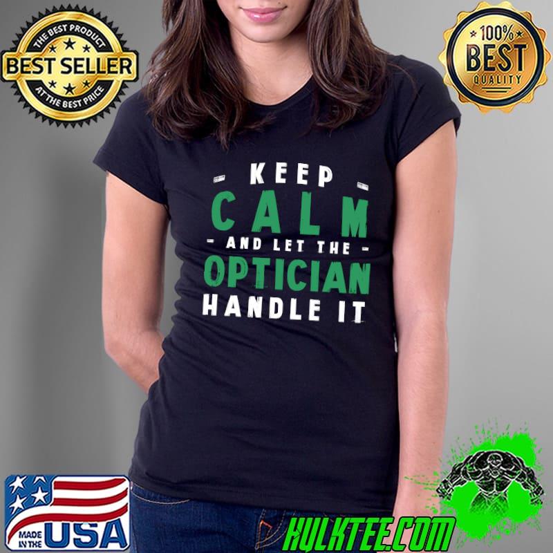 Keep Calm Let Optician Handle It Funny Optometrist Humor s Ladies Tee Keep Calm Let Optician Handle It Funny Optometrist Humor s Ladies Tee