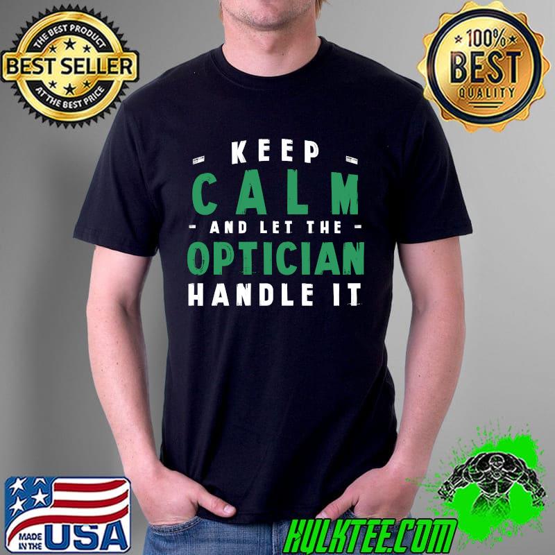 Keep Calm Let Optician Handle It Funny Optometrist Humor s Unisex Keep Calm Let Optician Handle It Funny Optometrist Humor s Unisex