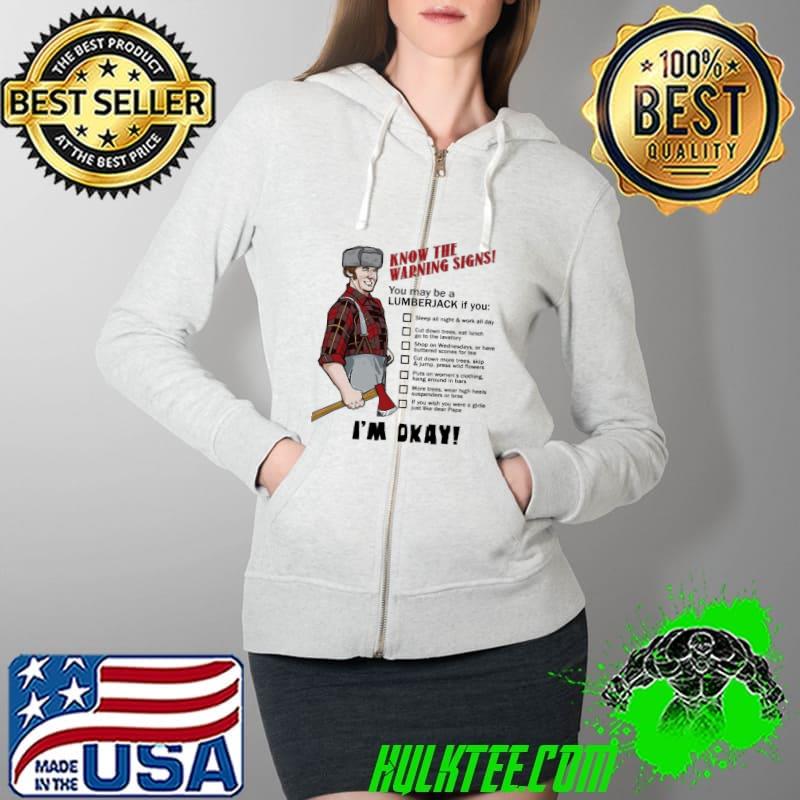 Know The Warning Signs You May Be A Lumberjack If You I'm Okay Shirt Full Zip Hooded Know The Warning Signs You May Be A Lumberjack If You I'm Okay Shirt Full Zip Hooded