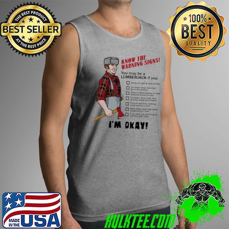 Know The Warning Signs You May Be A Lumberjack If You I'm Okay Shirt Tank Top Know The Warning Signs You May Be A Lumberjack If You I'm Okay Shirt Tank Top