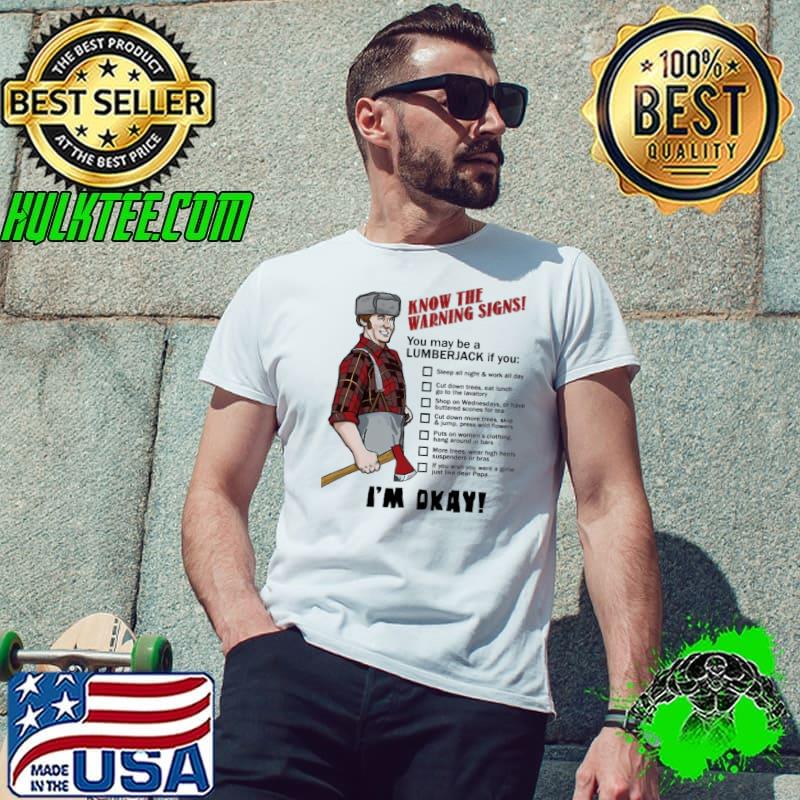 Know The Warning Signs You May Be A Lumberjack If You I'm Okay Shirt