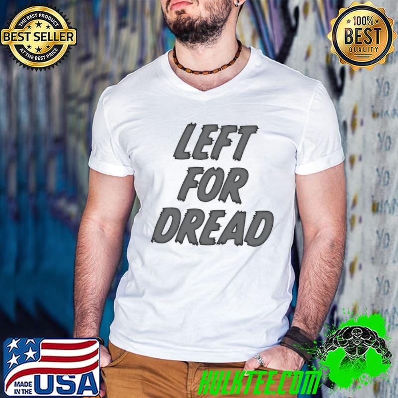 Left For Dread T-Shirt