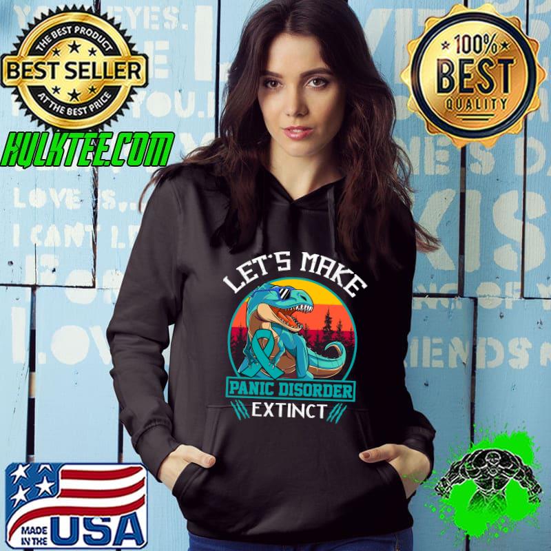 Let's Make Panic Disorder Extinct Classic T-Shirt Hoodie Let's Make Panic Disorder Extinct Classic T-Shirt Hoodie