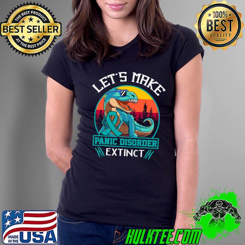 Let's Make Panic Disorder Extinct Classic T-Shirt Ladies Tee Let's Make Panic Disorder Extinct Classic T-Shirt Ladies Tee
