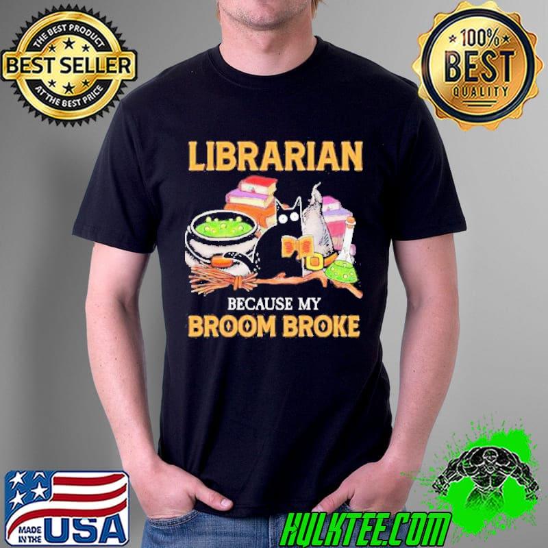 Librarian Because My Broom Broke Cat Happy Halloween Shirt Unisex Librarian Because My Broom Broke Cat Happy Halloween Shirt Unisex