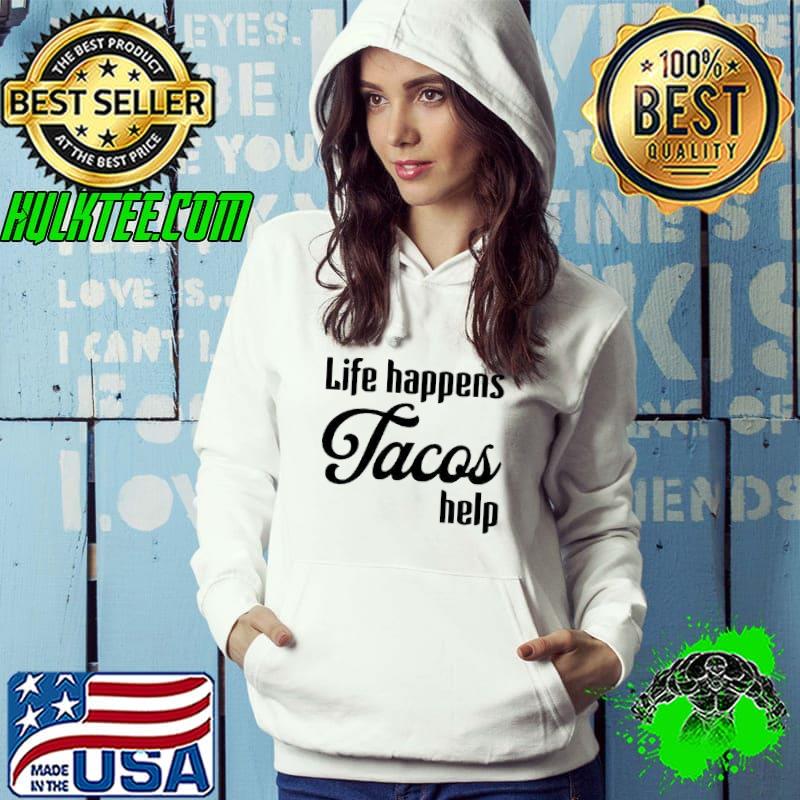 Life happens tacos help shirt