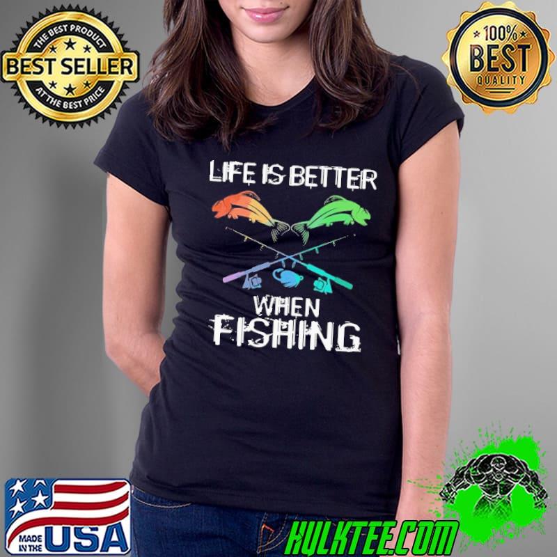 Life Is Better When Fishing Shirt Ladies Tee Life Is Better When Fishing Shirt Ladies Tee