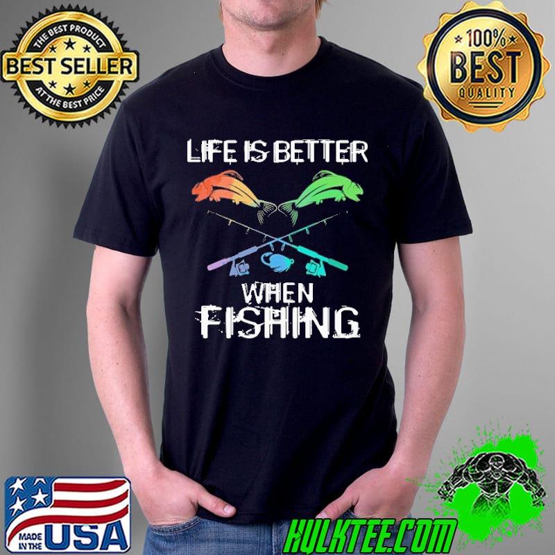 Life Is Better When Fishing Shirt