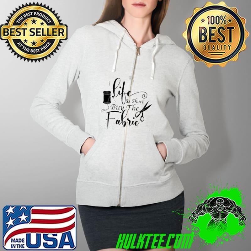 Life is short buy the fabric s Full Zip Hooded Life is short buy the fabric s Full Zip Hooded