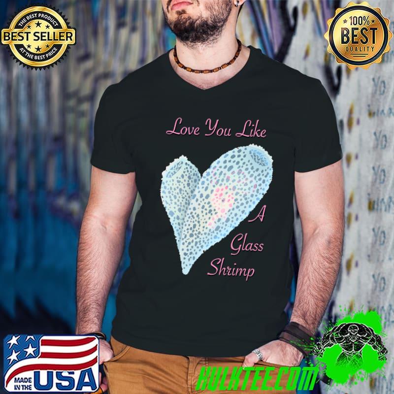 Love you like a glass shrimp Classic T-Shirt