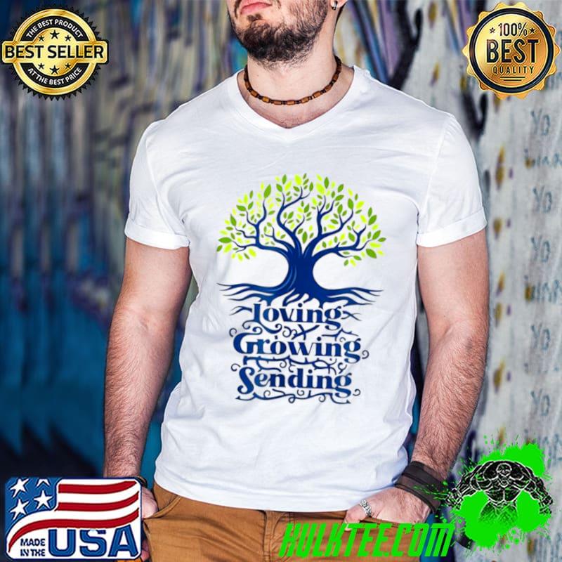 Loving Growing Sending Tree Shirt