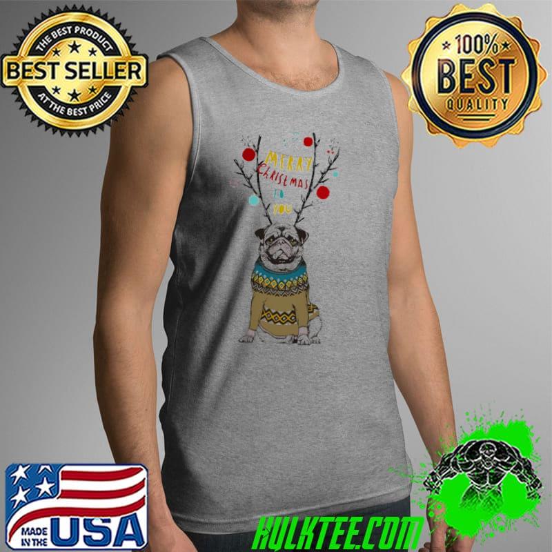 Merry Christmas To You Pug Shirt Tank Top Merry Christmas To You Pug Shirt Tank Top
