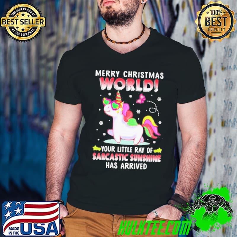 Merry Christmas World Your Little Ray Of Sarcastic Sunshine Has Arrived Unicorn Shirt