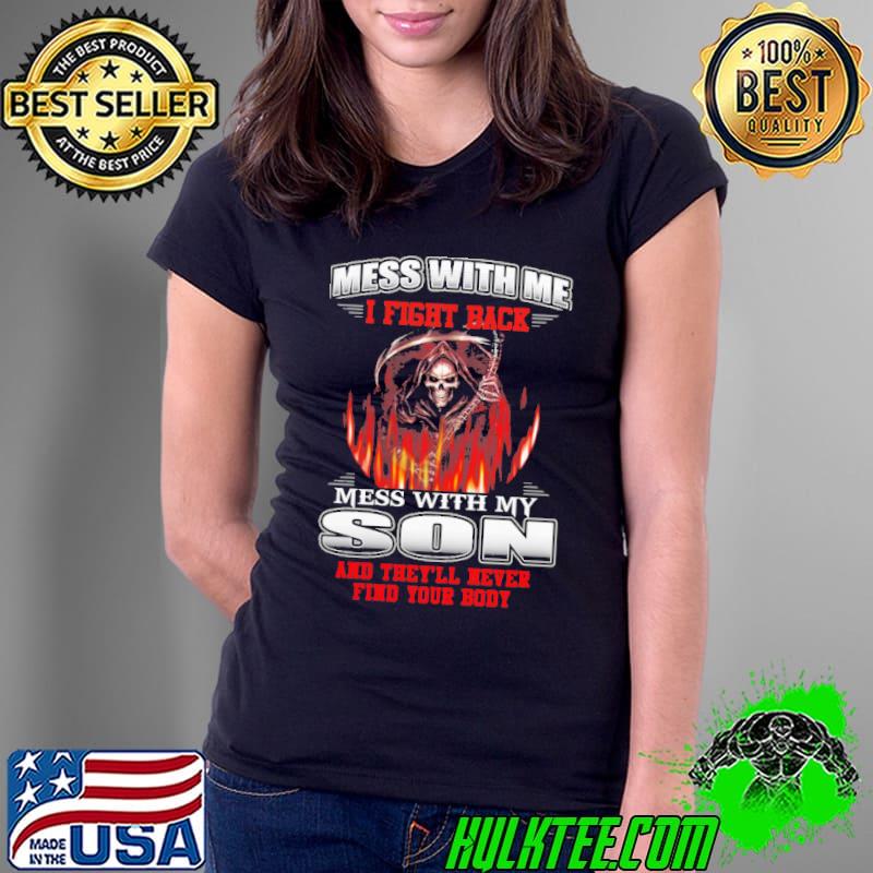 Mess with me i fight back mess with my son and theyll never find your body skull shirt