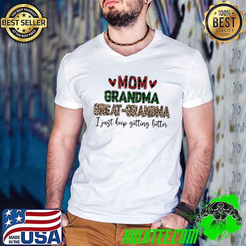 Mom Grandma Great Grandma I Just Keep Getting Better Shirt