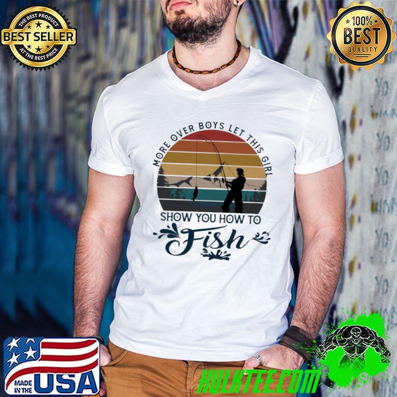 More over boys Let this girl show you how to fish Shirt