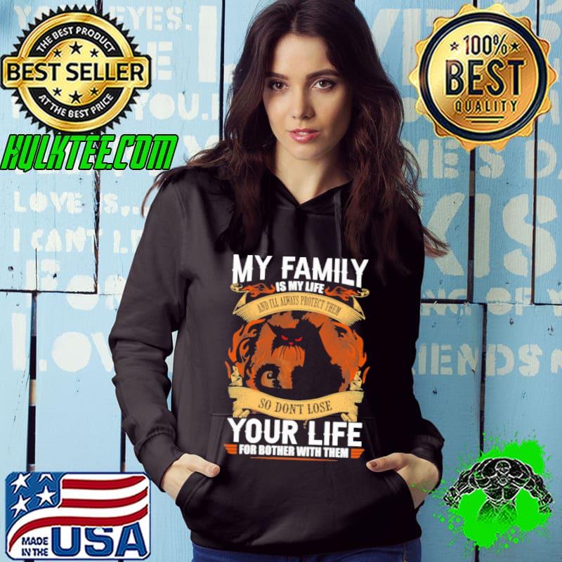 My family is my life and ill always protect them so dont lose your life for bother with them black cat shirt
