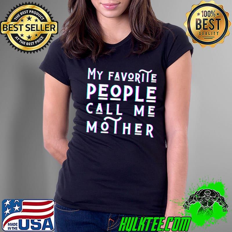 My Favorite People Call Me Mother Mother's Day Love My Mommy T-s Ladies Tee My Favorite People Call Me Mother Mother's Day Love My Mommy T-s Ladies Tee