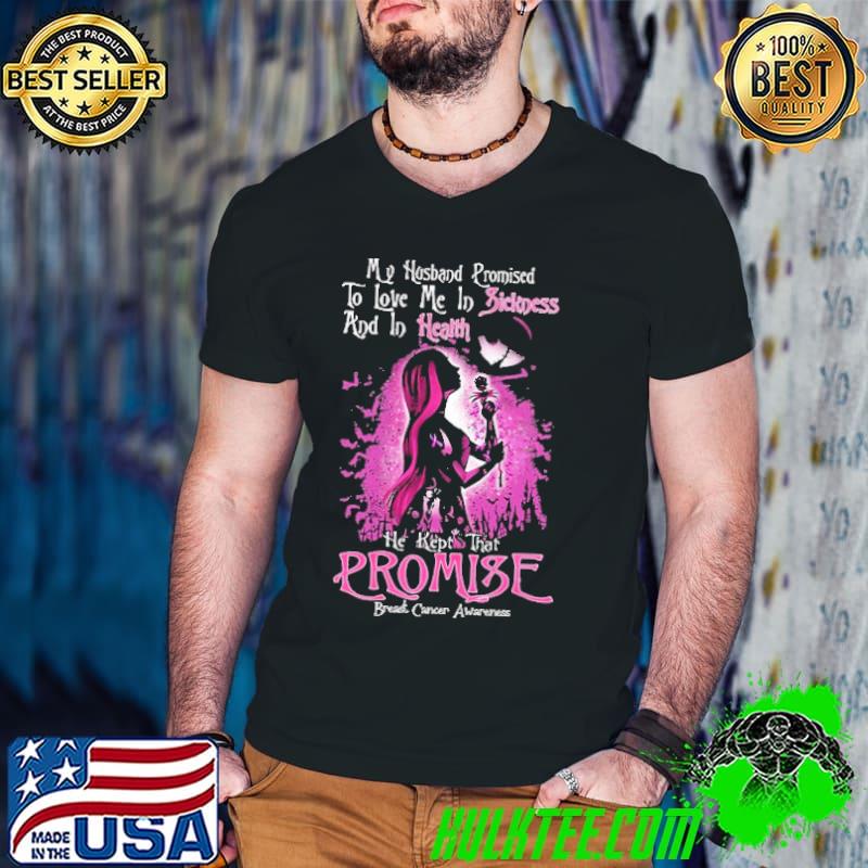 My Husband Promised To Love Me In Sickness And In Helth He Kept That Promise Breast Cancer Awareness Shirt