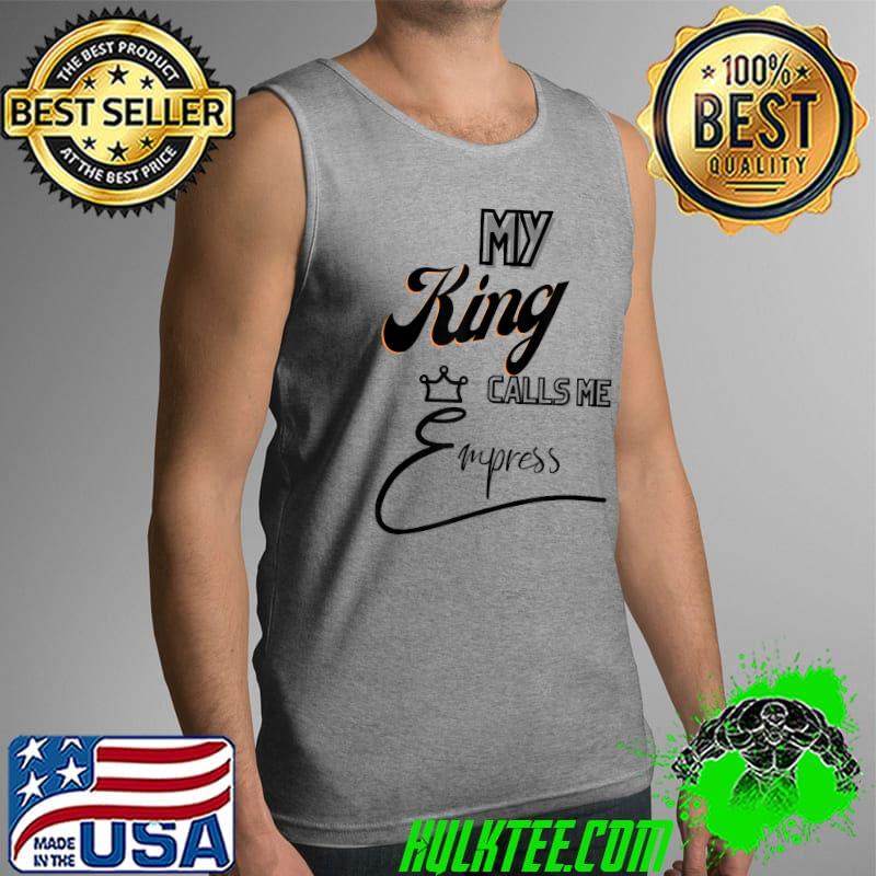 My King Calls Me Empress T-Shirt Tank Top My King Calls Me Empress T-Shirt Tank Top