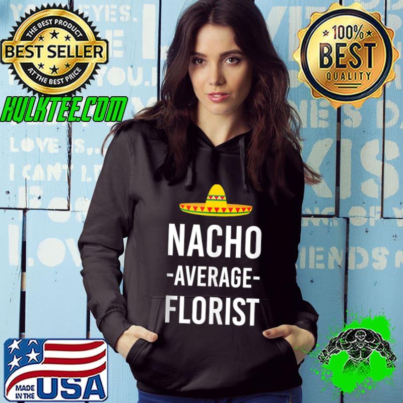 Nacho Average Florist Gardener Floral Designer Flowers Shop T-shirt