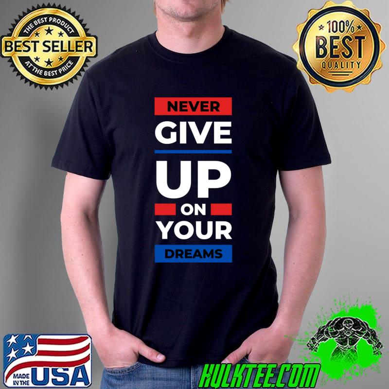 Never Give up On Your Dreams Classic T-Shirt Unisex Never Give up On Your Dreams Classic T-Shirt Unisex