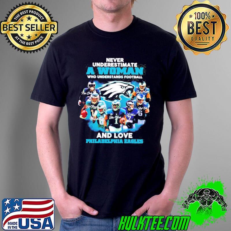 Never underestimate a woman who understands football and love Philadelphia Eagles signatures shirt