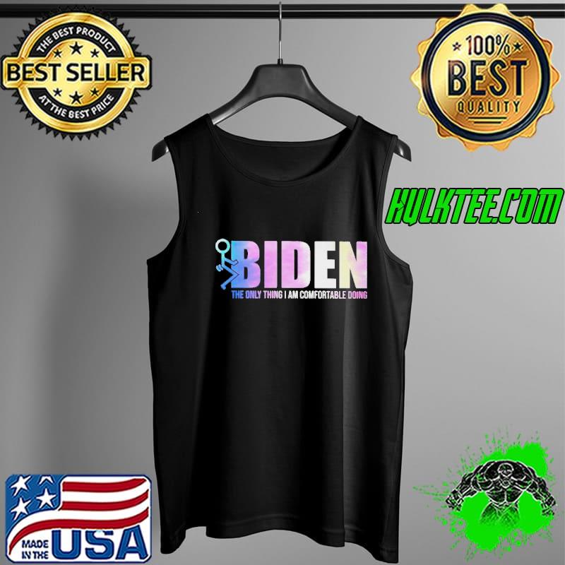 Nice Fuck Biden The Only Thing I Am Comfortable Doing Shirt Tank Top Nice Fuck Biden The Only Thing I Am Comfortable Doing Shirt Tank Top