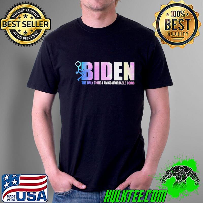 Nice Fuck Biden The Only Thing I Am Comfortable Doing Shirt Nice Fuck Biden The Only Thing I Am Comfortable Doing Shirt