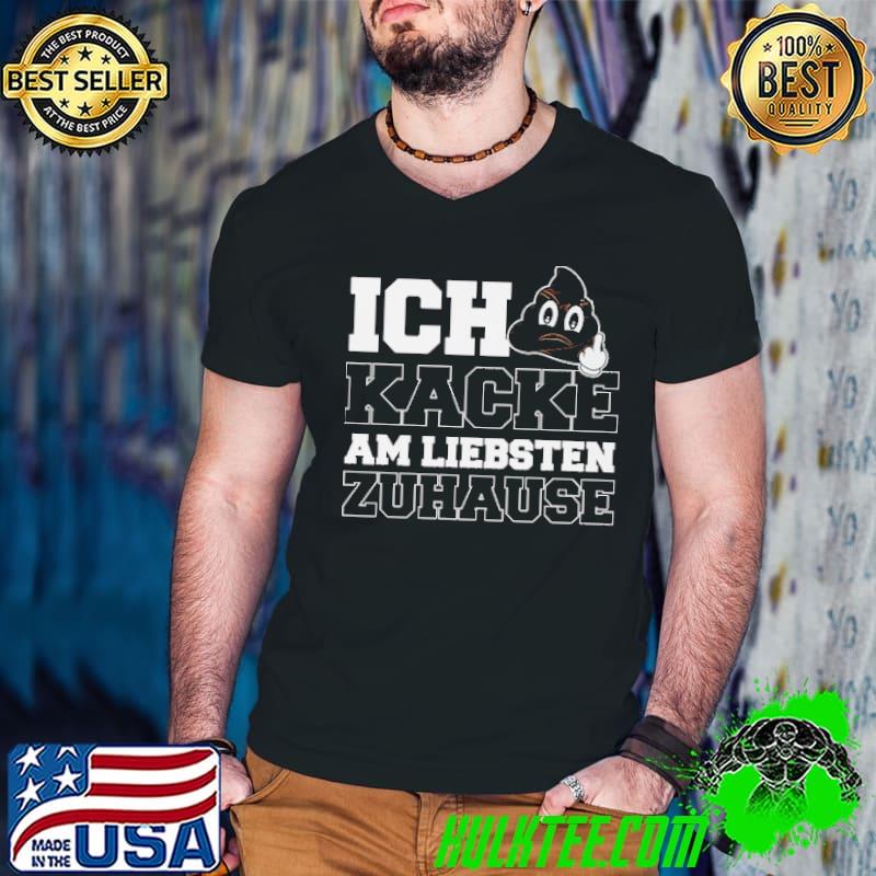 Nice ich Kacke Am Liebsten Zuhause Shirt