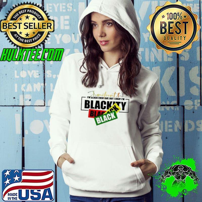 Nice junteenth I'm Black Every Day But Today I'm Blackity Shirt