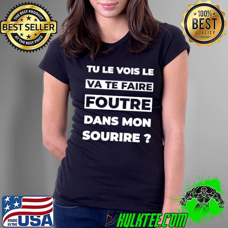 Nice tu Le Vois Le Va te Faire Foutre Dans Mon Sourire Shirt Ladies Tee Nice tu Le Vois Le Va te Faire Foutre Dans Mon Sourire Shirt Ladies Tee